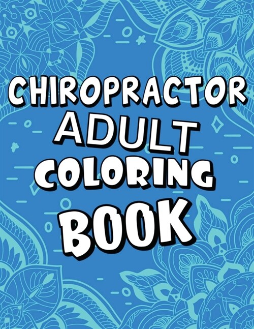 Chiropractor Adult Coloring Book: Humorous, Relatable Adult Coloring Book With Chiropractor Problems Perfect Gift For Chiropractors For Stress Relief (Paperback)