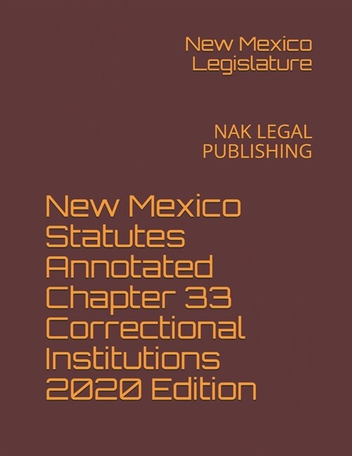 New Mexico Statutes Annotated Chapter 33 Correctional Institutions 2020 Edition: Nak Legal Publishing (Paperback)