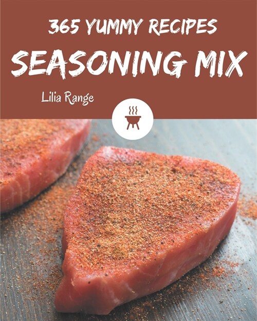 365 Yummy Seasoning Mix Recipes: Make Cooking at Home Easier with Yummy Seasoning Mix Cookbook! (Paperback)