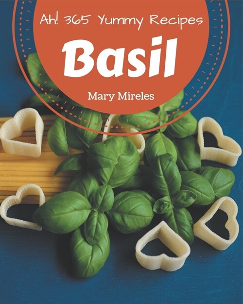 Ah! 365 Yummy Basil Recipes: A Yummy Basil Cookbook You Will Need (Paperback)