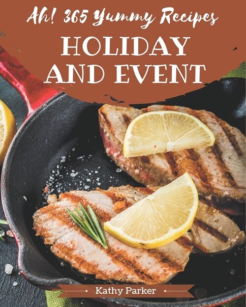 Ah! 365 Yummy Holiday and Event Recipes: Making More Memories in your Kitchen with Yummy Holiday and Event Cookbook! (Paperback)