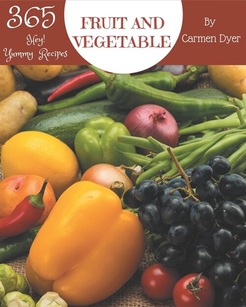Hey! 365 Yummy Fruit and Vegetable Recipes: More Than a Yummy Fruit and Vegetable Cookbook (Paperback)