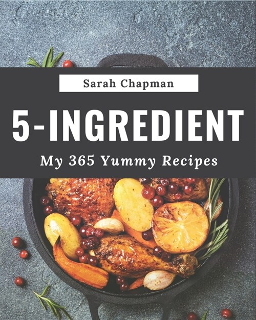 My 365 Yummy 5-Ingredient Recipes: More Than a Yummy 5-Ingredient Cookbook (Paperback)