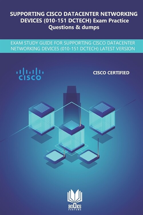SUPPORTING CISCO DATACENTER NETWORKING DEVICES (010-151 DCTECH) Exam Practice Questions & Dumps: Exam Study Guide for Supporting Cisco Datacenter Netw (Paperback)