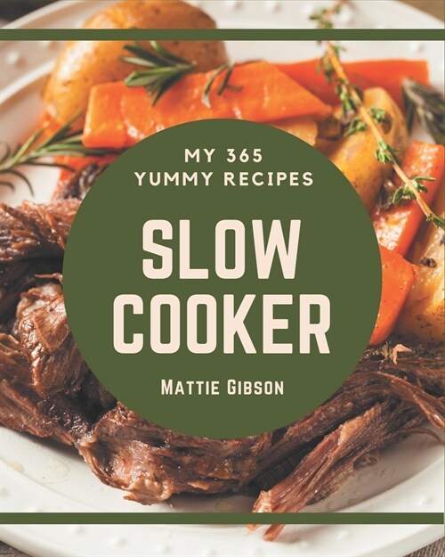 My 365 Yummy Slow Cooker Recipes: Yummy Slow Cooker Cookbook - Your Best Friend Forever (Paperback)