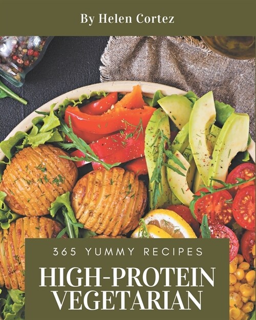 365 Yummy High-Protein Vegetarian Recipes: The Best-ever of Yummy High-Protein Vegetarian Cookbook (Paperback)