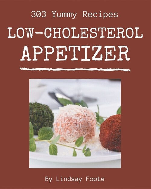 303 Yummy Low-Cholesterol Appetizer Recipes: Enjoy Everyday With Yummy Low-Cholesterol Appetizer Cookbook! (Paperback)