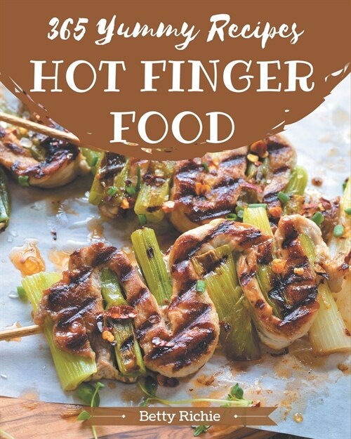 365 Yummy Hot Finger Food Recipes: Yummy Hot Finger Food Cookbook - All The Best Recipes You Need are Here! (Paperback)