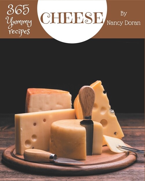365 Yummy Cheese Recipes: A Yummy Cheese Cookbook to Fall In Love With (Paperback)