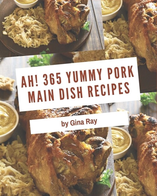 Ah! 365 Yummy Pork Main Dish Recipes: Best Yummy Pork Main Dish Cookbook for Dummies (Paperback)
