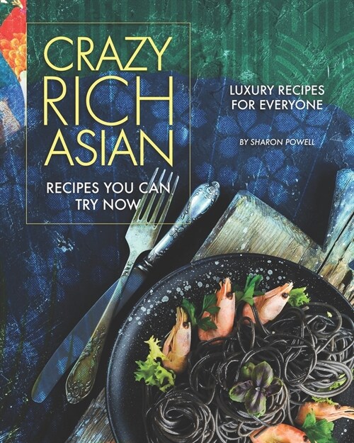 Crazy Rich Asian Recipes You Can Try Now: Luxury Recipes for Everyone (Paperback)