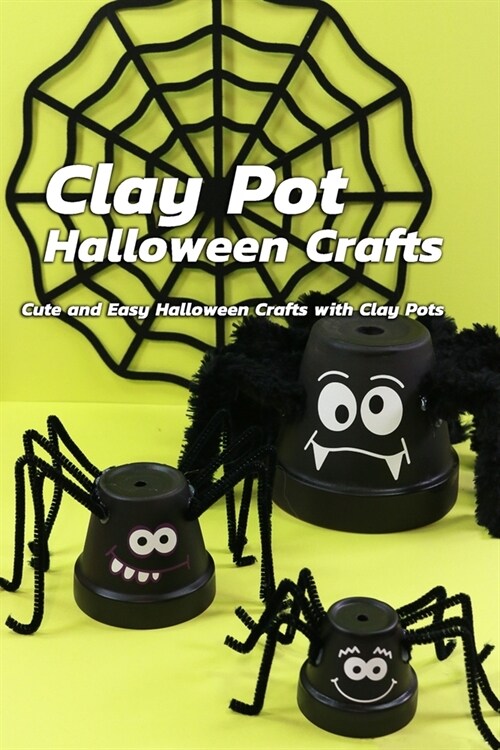 Clay Pot Halloween Crafts: Cute and Easy Halloween Crafts with Clay Pots: Ideas to Reuse Clay Pots for Halloween Crafts Book (Paperback)