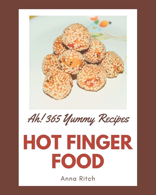 Ah! 365 Yummy Hot Finger Food Recipes: The Yummy Hot Finger Food Cookbook for All Things Sweet and Wonderful! (Paperback)