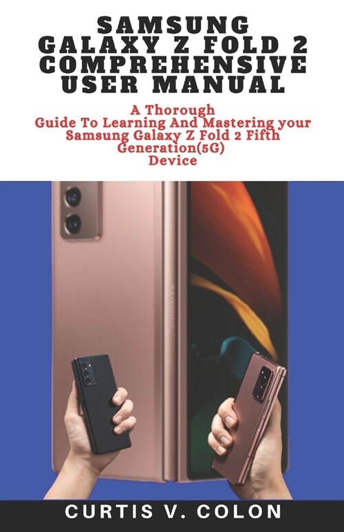 Samsung Galaxy Z Fold 2 Comprehensive User Manual: A Thorough Guide to Learning and Mastering your Samsung Galaxy Z Fold 2 Fifth Generation(5G) Device (Paperback)