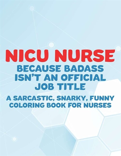 NICU Nurse Because Badass Isnt An Official Job Title A Sarcastic, Snarky, Funny Coloring Book For Nurses: Coloring Pages With Calming and Stress Reli (Paperback)