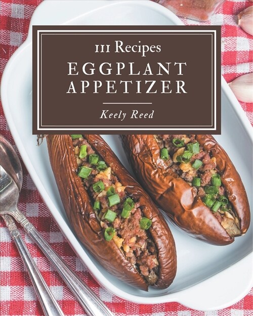 111 Eggplant Appetizer Recipes: A Timeless Eggplant Appetizer Cookbook (Paperback)