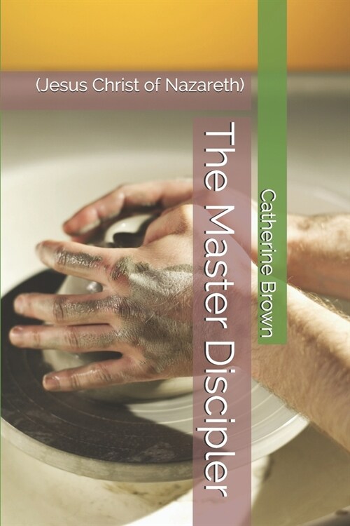 The Master Discipler: (Jesus Christ of Nazareth) (Paperback)