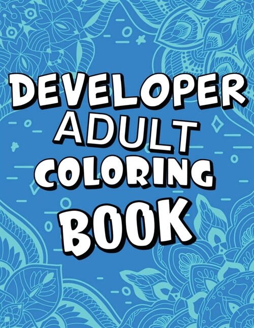 Developer Adult Coloring Book: Humorous, Relatable Adult Coloring Book With Developer Problems Perfect Gift For Developers For Stress Relief & Relaxa (Paperback)