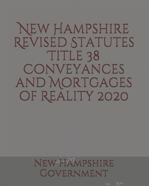 New Hampshire Revised Statutes Title 38 Conveyances and Mortgages of Reality 2020 (Paperback)