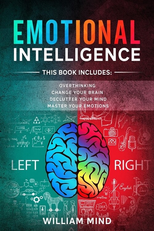 Emotional Intelligence: Change Your Life And Own Your Mind - 4 Books In 1 - Overthinking, Change Your Brain, Declutter Your Mind, Master Your (Paperback)