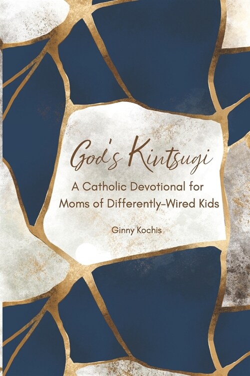 Gods Kintsugi: A Catholic Devotional for Moms of Differently-Wired Kids (Paperback)