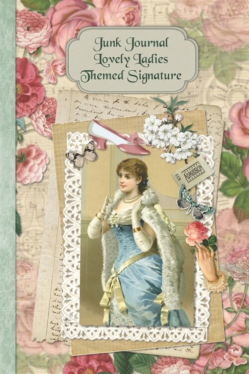 Junk Journal Lovely Ladies Themed Signature: Full color 6 x 9 slim Paperback with ephemera to cut out and paste in - no sewing needed! (Paperback)