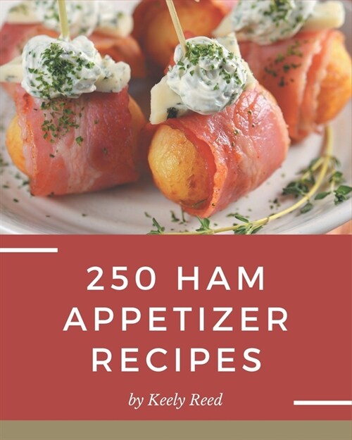 250 Ham Appetizer Recipes: Making More Memories in your Kitchen with Ham Appetizer Cookbook! (Paperback)