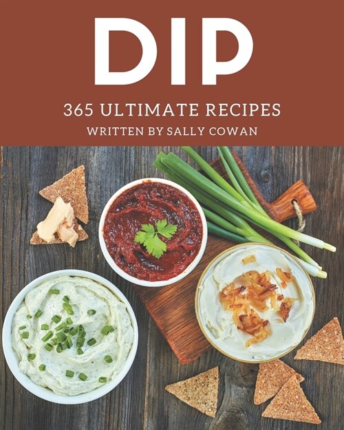 365 Ultimate Dip Recipes: Make Cooking at Home Easier with Dip Cookbook! (Paperback)