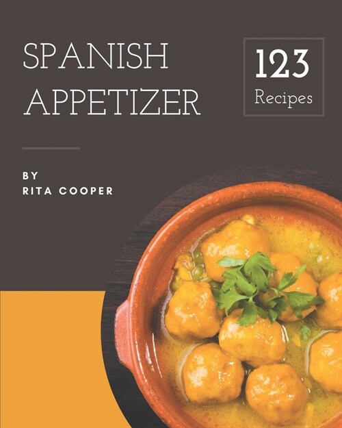 123 Spanish Appetizer Recipes: Explore Spanish Appetizer Cookbook NOW! (Paperback)