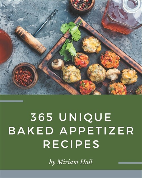 365 Unique Baked Appetizer Recipes: I Love Baked Appetizer Cookbook! (Paperback)