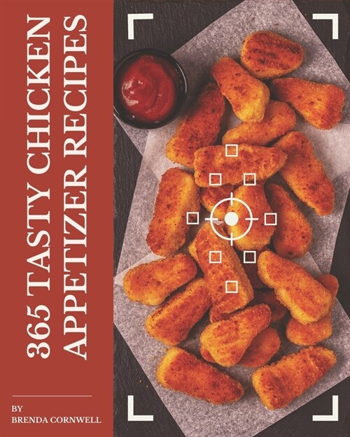 365 Tasty Chicken Appetizer Recipes: Greatest Chicken Appetizer Cookbook of All Time (Paperback)