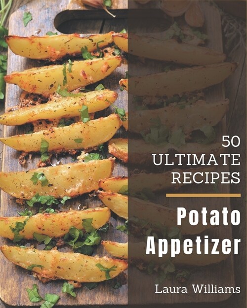 50 Ultimate Potato Appetizer Recipes: The Best Potato Appetizer Cookbook that Delights Your Taste Buds (Paperback)