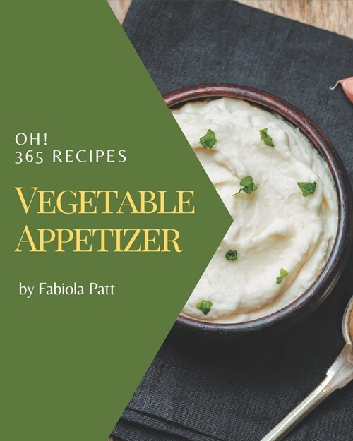 Oh! 365 Vegetable Appetizer Recipes: Cook it Yourself with Vegetable Appetizer Cookbook! (Paperback)
