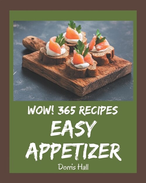 Wow! 365 Easy Appetizer Recipes: Enjoy Everyday With Easy Appetizer Cookbook! (Paperback)