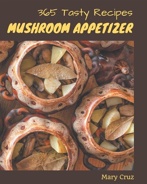 365 Tasty Mushroom Appetizer Recipes: Best-ever Mushroom Appetizer Cookbook for Beginners (Paperback)