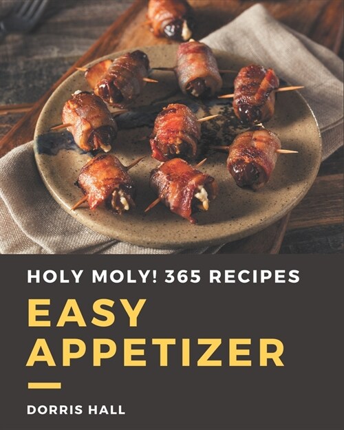 Holy Moly! 365 Easy Appetizer Recipes: I Love Easy Appetizer Cookbook! (Paperback)