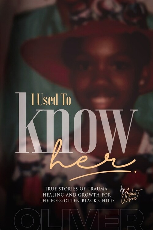 I Used To Know Her: True Stories of Trauma, Healing and Growth for the Forgotten Black Child (Paperback)