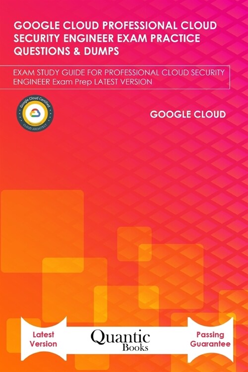 Google Cloud Professional Cloud Security Engineer Exam Practice Questions & Dumps: Exam Study Guide for Professional Cloud Security Engineer Exam Prep (Paperback)