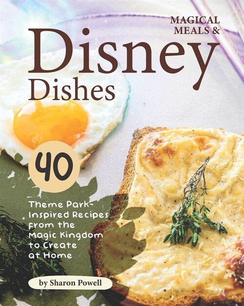 Magical Meals & Disney Dishes: 40 Theme Park-Inspired Recipes from the Magic Kingdom to Create at Home (Paperback)