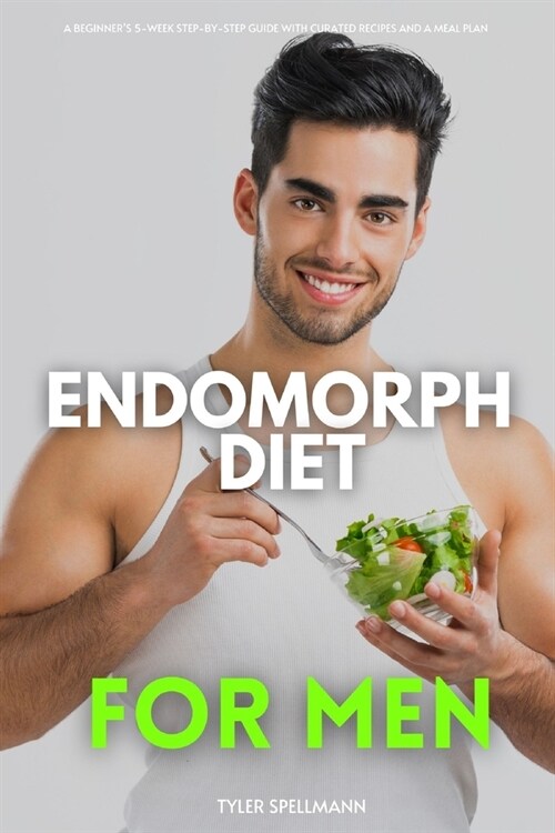 Endomorph Diet for Men: A Beginners 5-Week Step-by-Step Guide With Curated Recipes and a Meal Plan (Paperback)