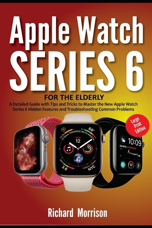 Apple Watch Series 6 For The Elderly (Large Print Edition): A Detailed Guide with Tips and Tricks to Mastering the New Apple Watch Series 6 Hidden Fea (Paperback)