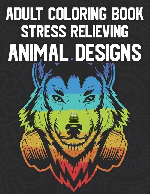 Adult Coloring Book Stress Relieving Animal Designs: Relaxing Coloring Activity Pages, Intricate Patterns And Designs Of Animals To Color (Paperback)