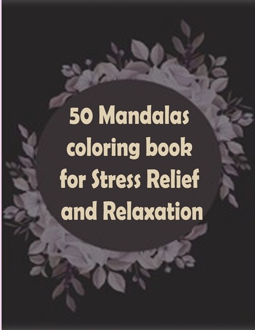 50 Mandalas coloring book for Stress Relief and Relaxation: An Adult Coloring Book Featuring 50 of the Worlds Most Beautiful Mandalas for Stress Reli (Paperback)