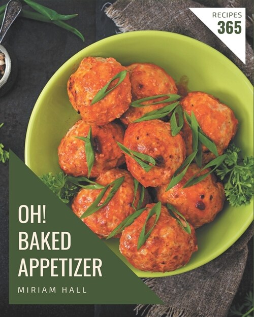 Oh! 365 Baked Appetizer Recipes: Making More Memories in your Kitchen with Baked Appetizer Cookbook! (Paperback)