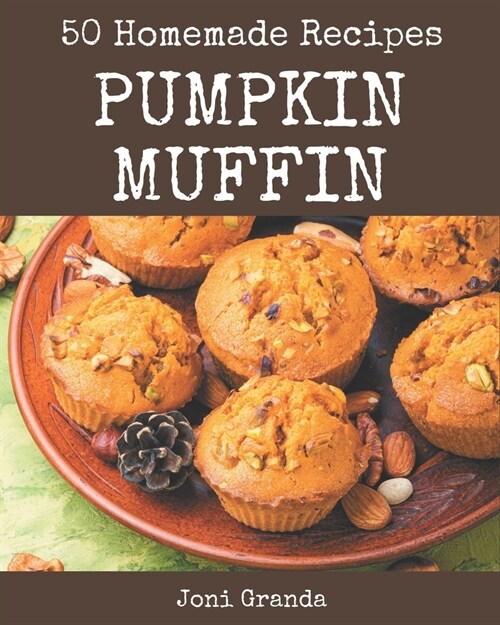 50 Homemade Pumpkin Muffin Recipes: Make Cooking at Home Easier with Pumpkin Muffin Cookbook! (Paperback)