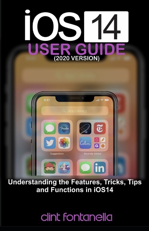 iOS 14 USER GUIDE (2020 VERSION): Understanding the Features, Tricks, Tips and Functions in iOS 14 (Paperback)