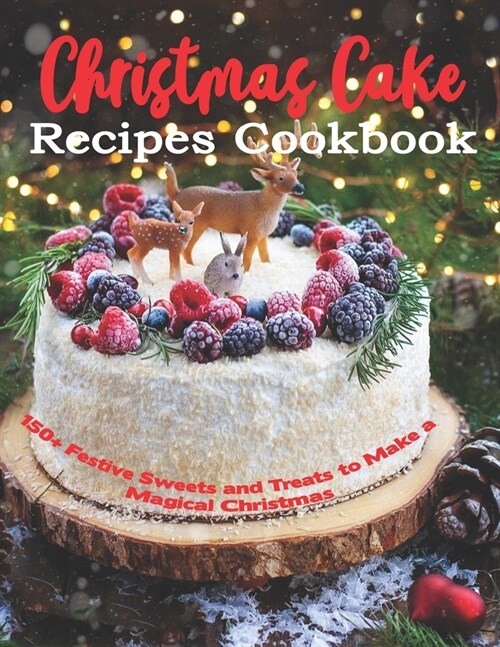 Christmas Cake Recipes Cookbook: 150+ Festive Sweets and Treats to Make a Magical Christmas (Paperback)