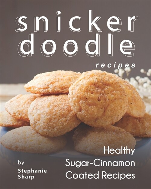 Snickerdoodle Recipes: Healthy Sugar-Cinnamon Coated Recipes (Paperback)
