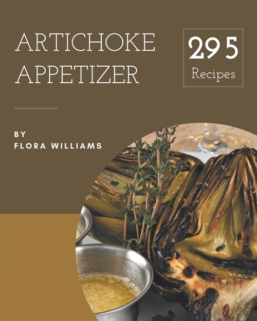295 Artichoke Appetizer Recipes: A Timeless Artichoke Appetizer Cookbook (Paperback)