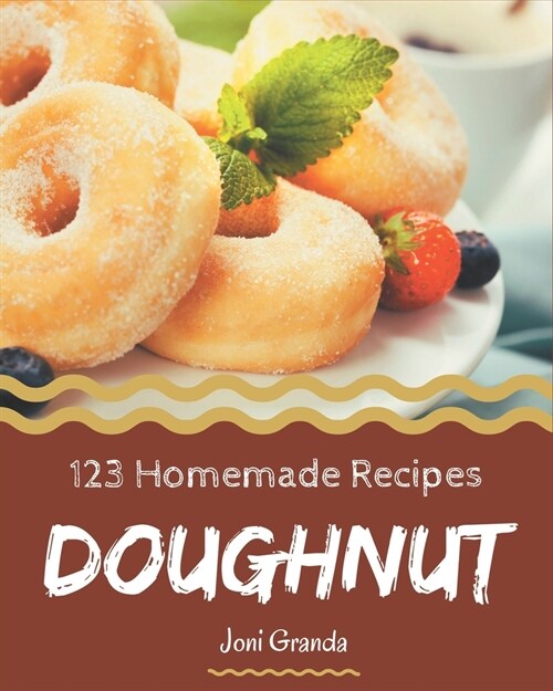 123 Homemade Doughnut Recipes: Doughnut Cookbook - The Magic to Create Incredible Flavor! (Paperback)